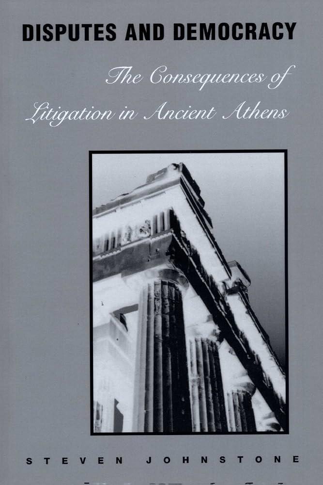 "Disputes and Democracy: The Consequences of Litigation in Ancient Athens" by Steven Johnstone