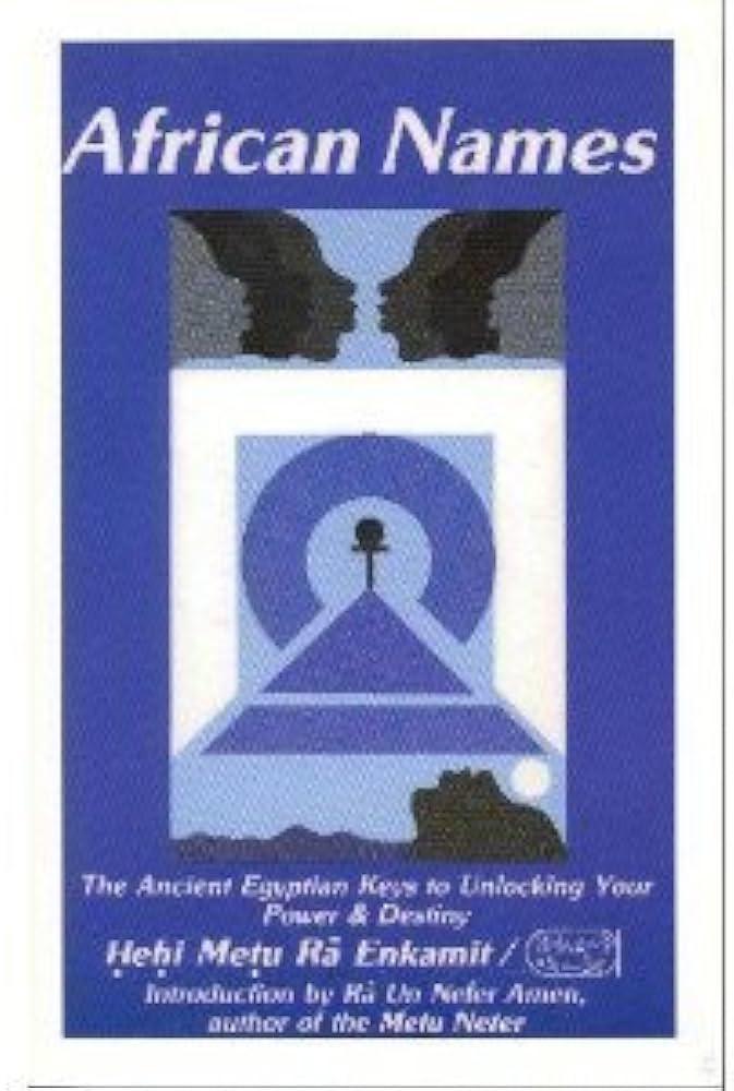 "African Names: The Ancient Keys to Unlocking Your Power & Destiny" by Hehi Metu Ra Enkamit