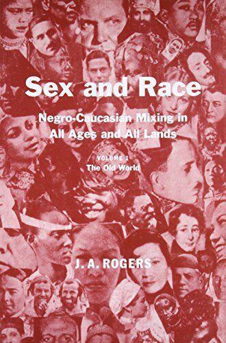 "Sex and Race Volume 1: Negro-Caucasian Mixing in All Ages and All Lands" by J.A. Rogers