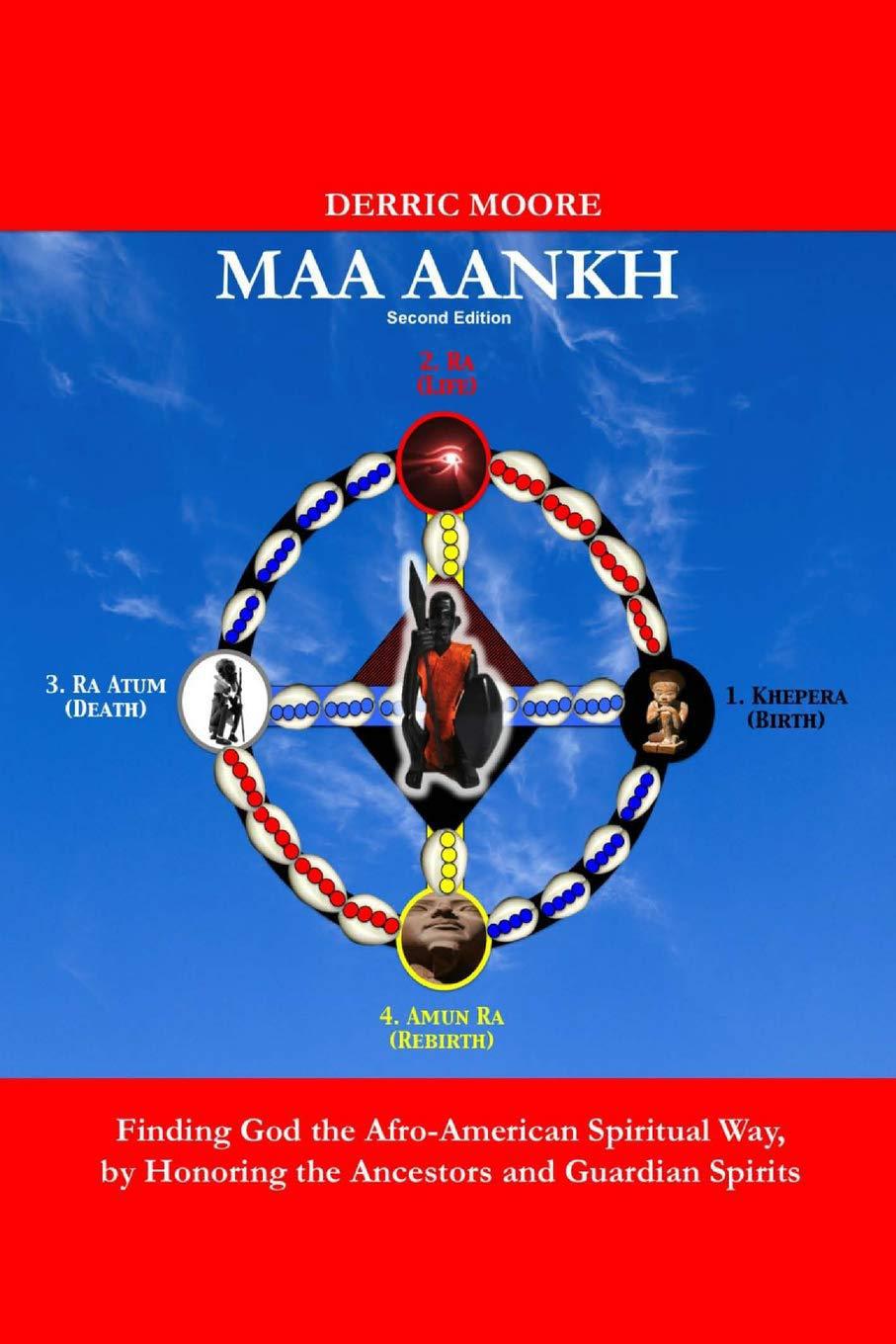 "MAA AANKH: Finding God the Afro-American Spiritual Way, by Honoring the Ancestors and Guardian Spirits" by Derric Moore