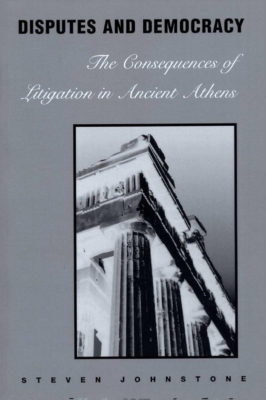 "Disputes and Democracy: The Consequences of Litigation in Ancient Athens" by Steven Johnstone