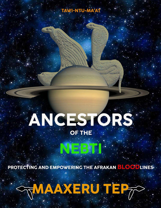 "Ancestors of the Nebti: Protecting and Empowering the Afrakan Bloodlines" by Maaxeru Tep