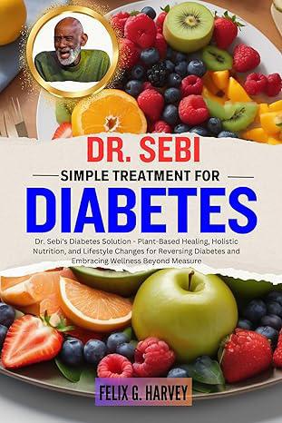 "Dr. Sebi Simple Cure for Diabetes" by Felix G. Harvey