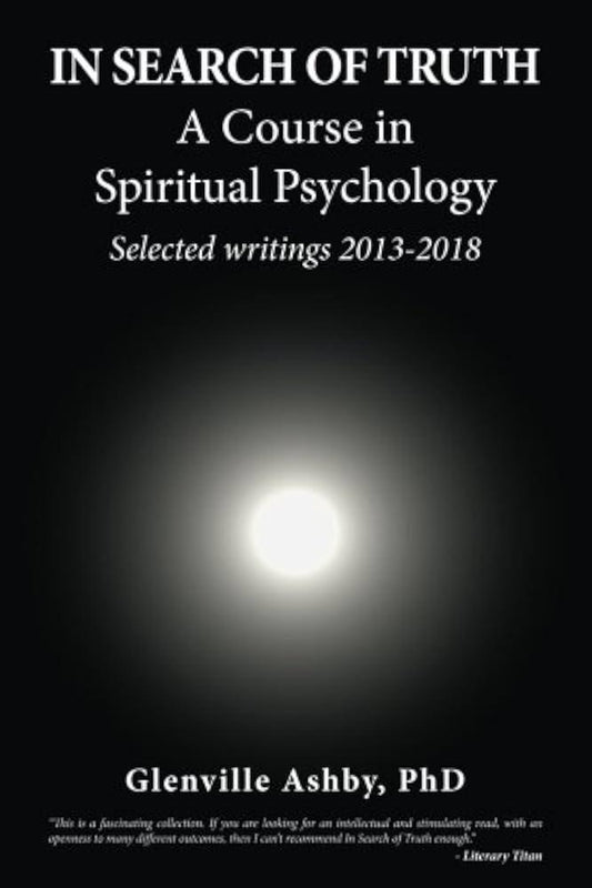 "In Search of Truth: A Course in Spiritual Psychology" by Glenville Ashby, PhD