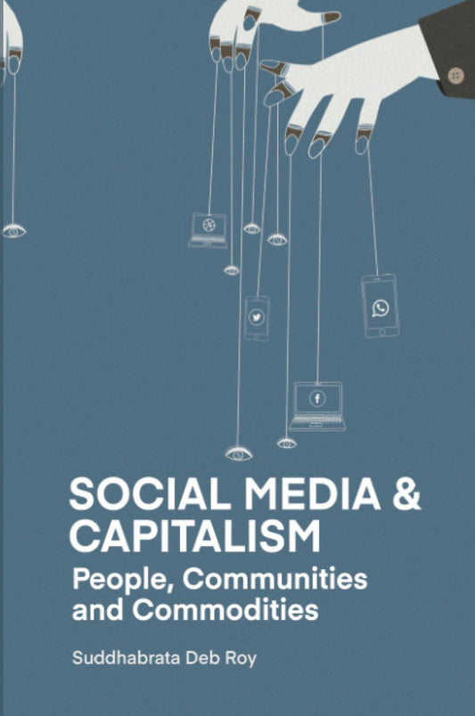 "Social Media & Capitalism: People, Communities and Commodities" by Suddhabrata Deb Roy