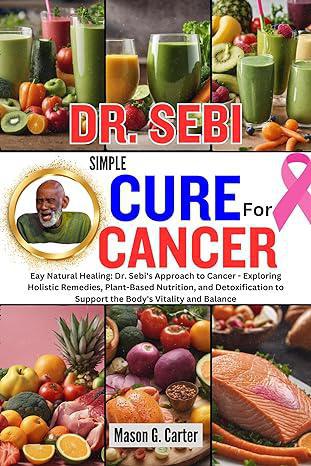 "Dr. Sebi Simple Cure for Cancer" by Mason G. Carter