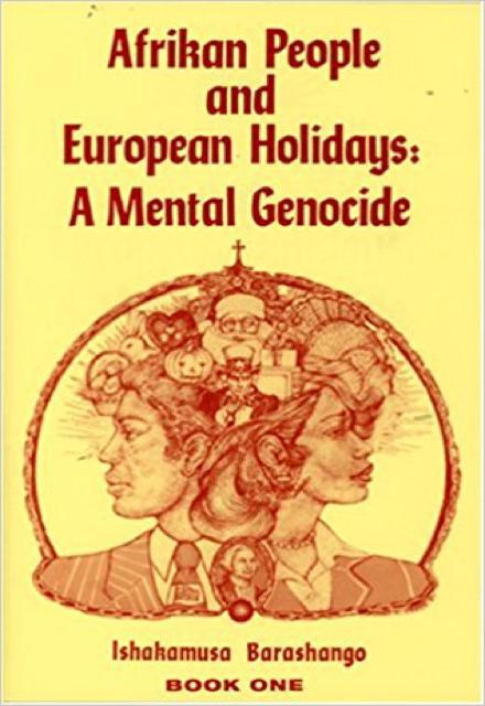 "Afrikan People and European Holidays: A Mental Genocide - Book One" by Ishakamusa Barashango