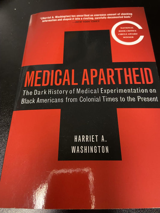 "Medical Apartheid: The Dark History of Medical Experimentation on Black Americans from Colonial Times to Present" by Harriet A. Washington