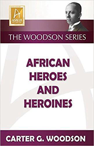 "African Heroes and Heroines Volume 1" by Carter G. Woodson