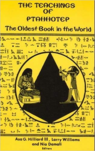 "The Teachings of Ptahhotep: The Oldest Book in the World" Edited by Asa G. Hilliard III, Larry Williams, and Nia Damali