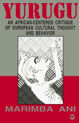 "Yurugu: An African-Centered Critique of European Cultural Thought and Behavior" by Marimba Ani