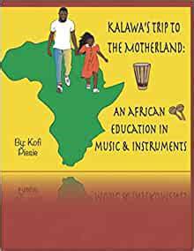 "Kalawa's Trip to The Motherland: An African Education In Music & Instruments" by Kofie Piesie