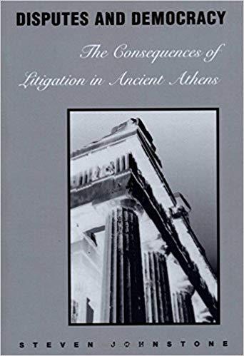 "Disputes and Democracy the Consequences of Litigation in Ancient Athens" by Steven Johnstone