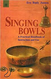 "Singing Bowls: A Practical Handbook of Instruction and Use" by Eva Rudy Jansen