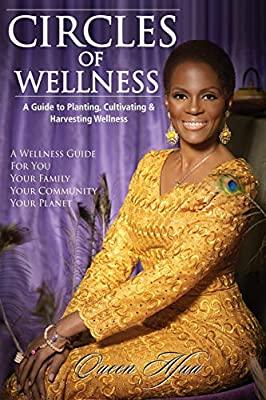 "Circles of Wellness: A Guide to Planting, Cultivating & Harvesting Wellness" by Queen Afua